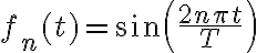 $f_n(t)=\sin\left( \frac{2n\pi t}{T} \right)$